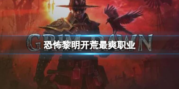 《恐怖黎明》开荒最爽职业介绍