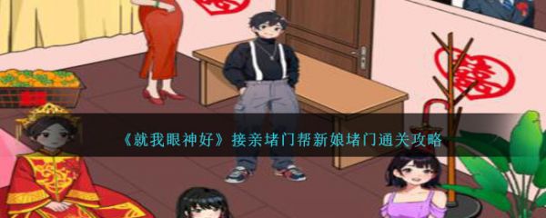 就我眼神好接亲堵门帮新娘堵门通关