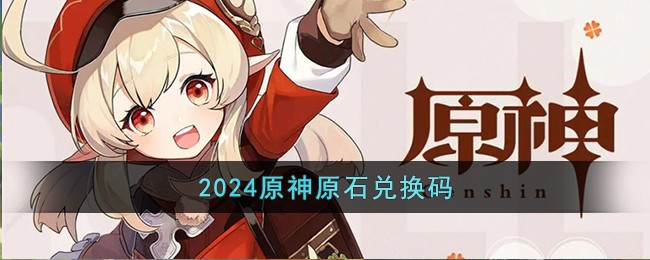 2024《原神》原石兑换码