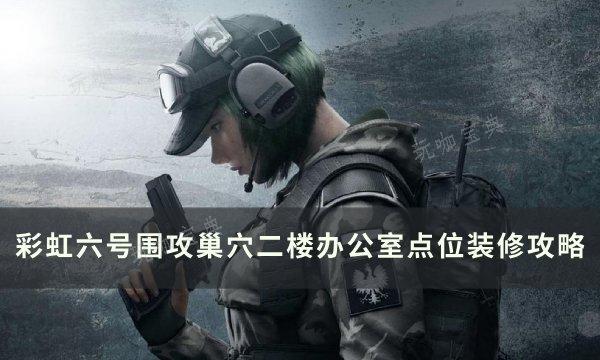 《彩虹六号围攻》巢穴二楼办公室怎么守？巢穴二楼办公室点位装修攻略