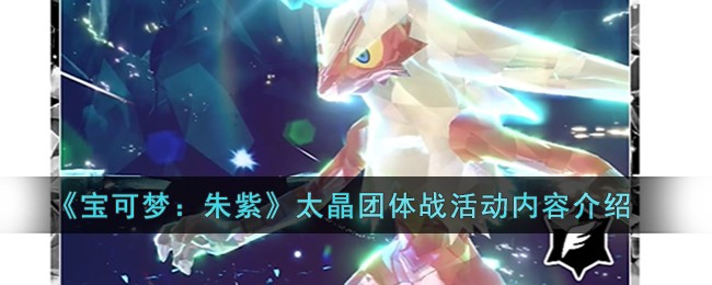《宝可梦：朱紫》太晶团体战活动内容介绍