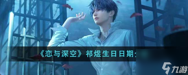 恋与深空祁煜生日是什么时候-祁煜生日日期介绍