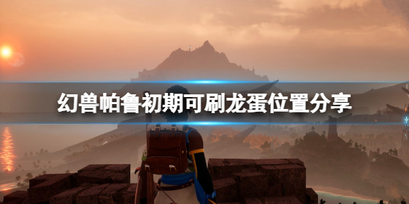 《幻兽帕鲁》初期可刷龙蛋位置分享