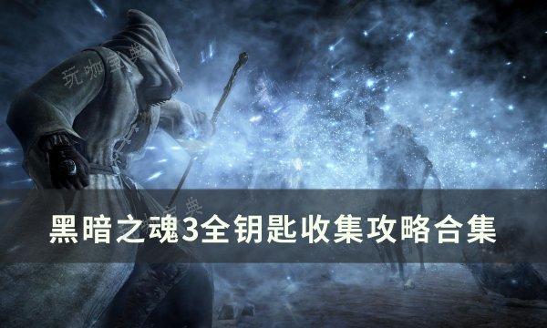 《黑暗之魂3》钥匙位置大全 全钥匙收集攻略合集