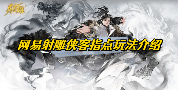 网易射雕侠客指点玩法分享