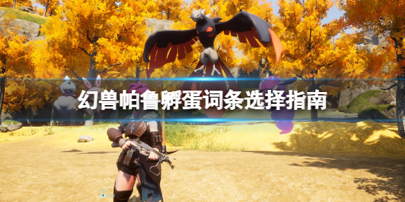 《幻兽帕鲁》孵蛋词条选择指南