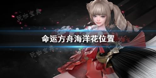 《命运方舟》海洋花位置分享