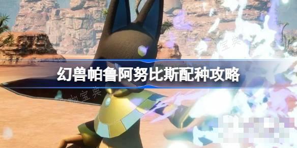 《幻兽帕鲁》阿努比斯配种指南