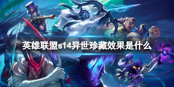 《英雄联盟》s14异世珍藏效果一览