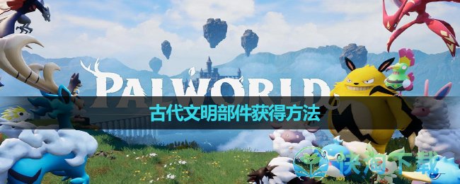 《幻兽帕鲁》古代文明部件获得玩法