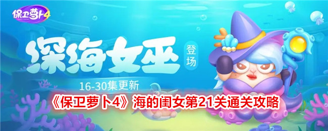 《保卫萝卜4》海的闺女第21关通关攻略