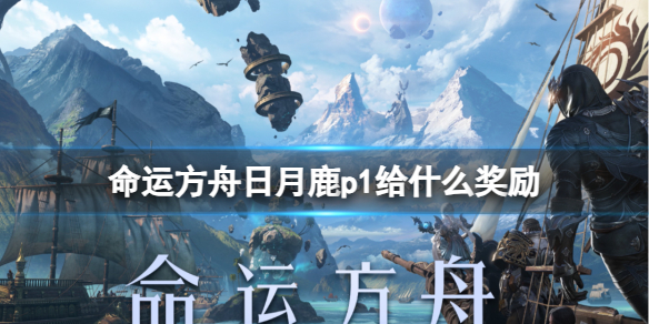 《命运方舟》日月鹿p1奖励介绍