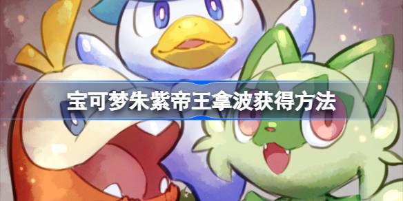 宝可梦朱紫帝王拿波怎么获得