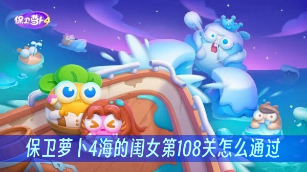保卫萝卜4海的闺女第108关怎么通过