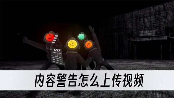内容警告怎么上传视频