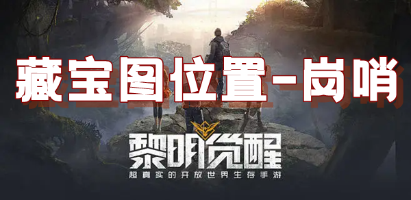 黎明觉醒藏宝图岗哨位置介绍