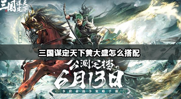 三国谋定天下黄大盛怎么搭配