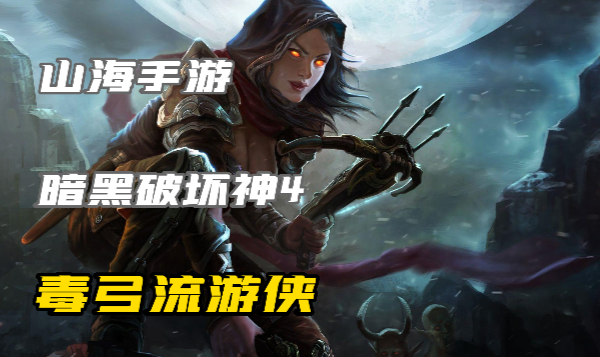 暗黑4​毒弓流游侠怎么玩