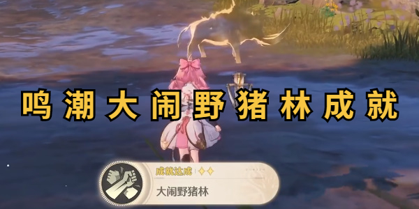 鸣潮大闹野猪林成就攻略