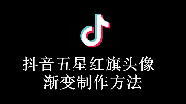 抖音五星红旗头像渐变制作方法