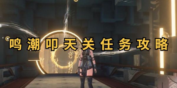 鸣潮叩天关任务攻略
