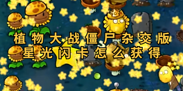 植物大战僵尸杂交版星光闪卡怎么获得