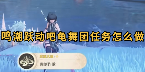 鸣潮跃动吧龟舞团任务怎么做