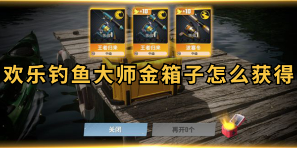 欢乐钓鱼大师金箱子怎么获得