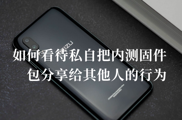 如何看待私自把内测固件包分享给其他人的行为答题答案分享