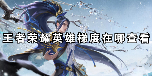 王者荣耀英雄梯度在哪查看