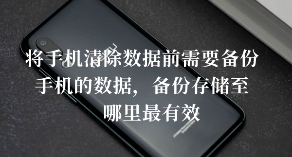 将手机清除数据前需要备份手机的数据答题答案分享