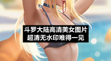 斗罗大陆高清美女图片超清无水印难得一见
