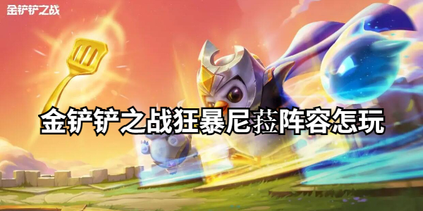 金铲铲之战狂暴尼菈阵容怎么玩