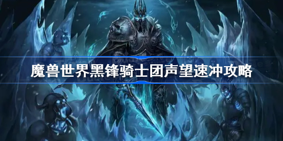 魔兽世界黑锋骑士团声望速冲攻略-wlk黑锋骑士团声望怎么刷