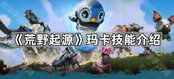 荒野起源玛卡技能介绍
