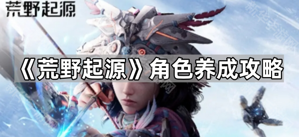 荒野起源角色养成攻略
