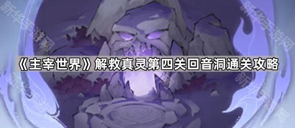 主宰世界解救真灵第四关回音洞通关攻略