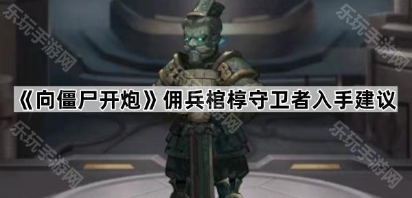 向僵尸开炮佣兵棺椁守卫者入手建议
