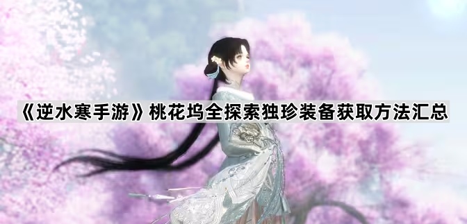 逆水寒手游桃花坞全探索独珍装备获取方法汇总