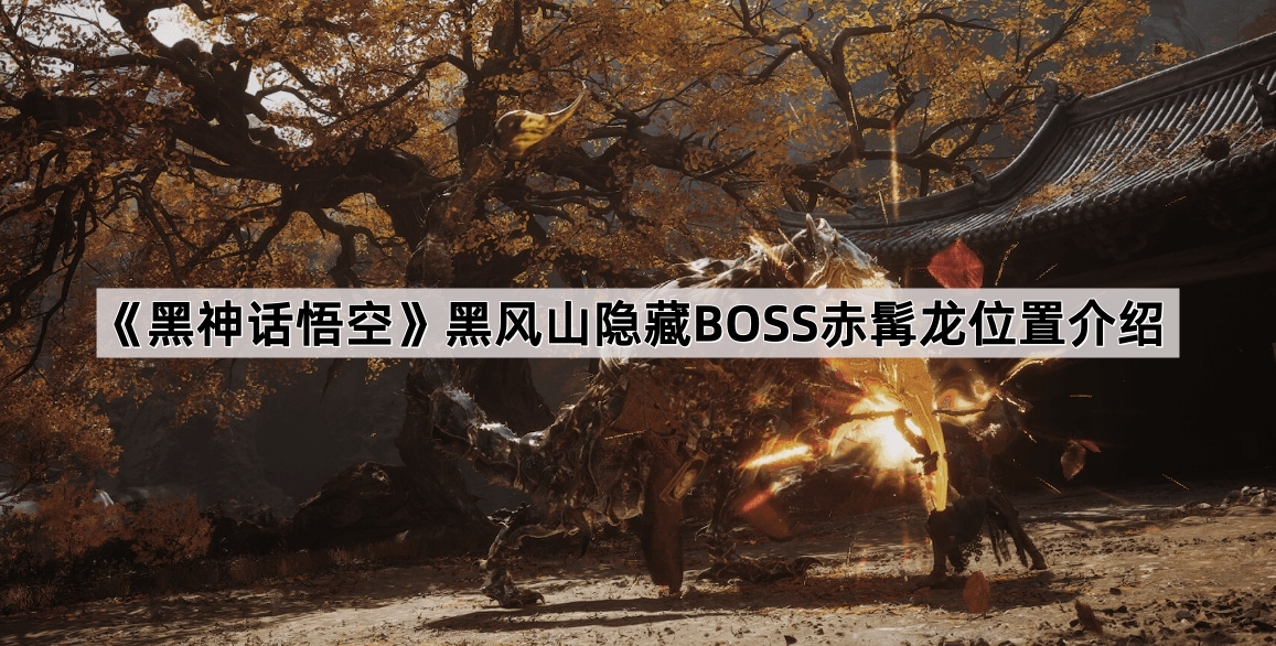黑神话悟空黑风山隐藏BOSS赤髯龙位置介绍