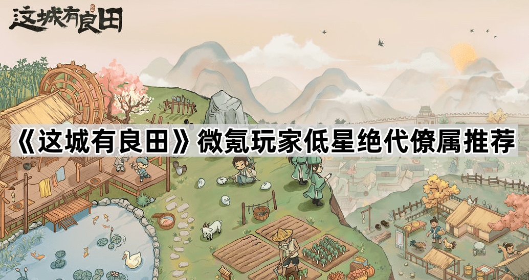 这城有良田微氪玩家低星绝代僚属推荐