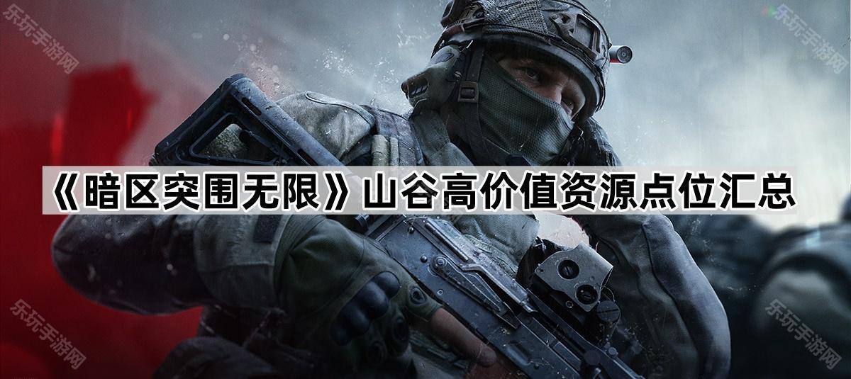 暗区突围无限山谷高价值资源点位汇总
