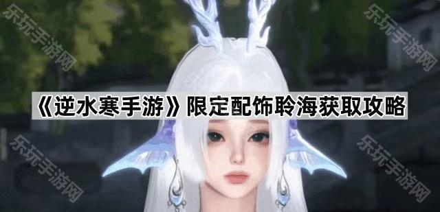 逆水寒手游限定配饰聆海获取攻略