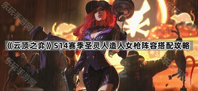 云顶之弈S14赛季圣灵人造人女枪阵容搭配攻略