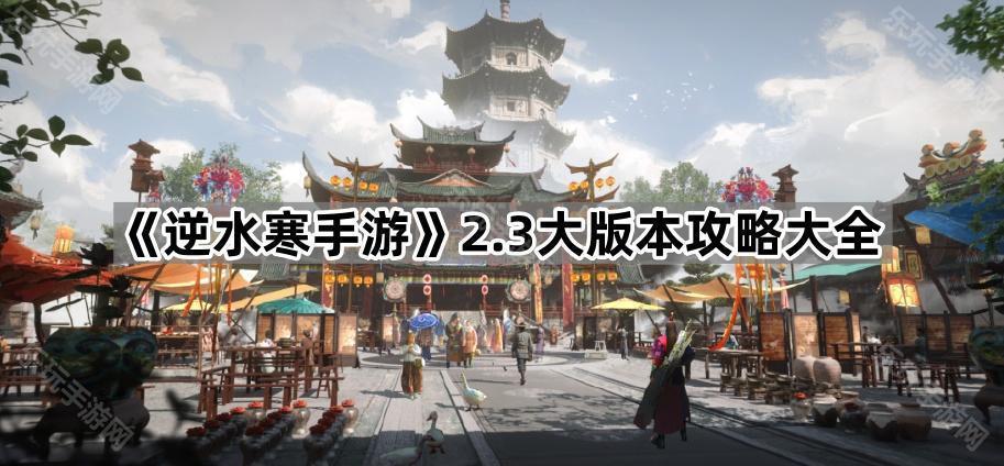逆水寒手游2.3大版本攻略大全