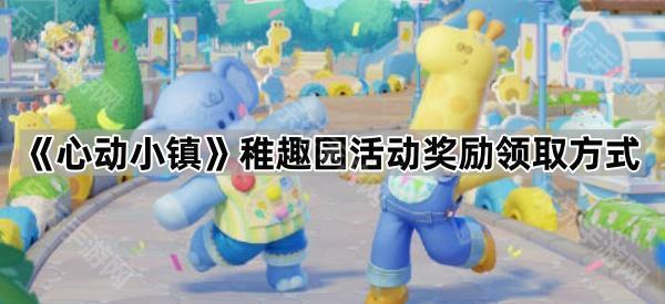心动小镇稚趣园活动奖励领取方式