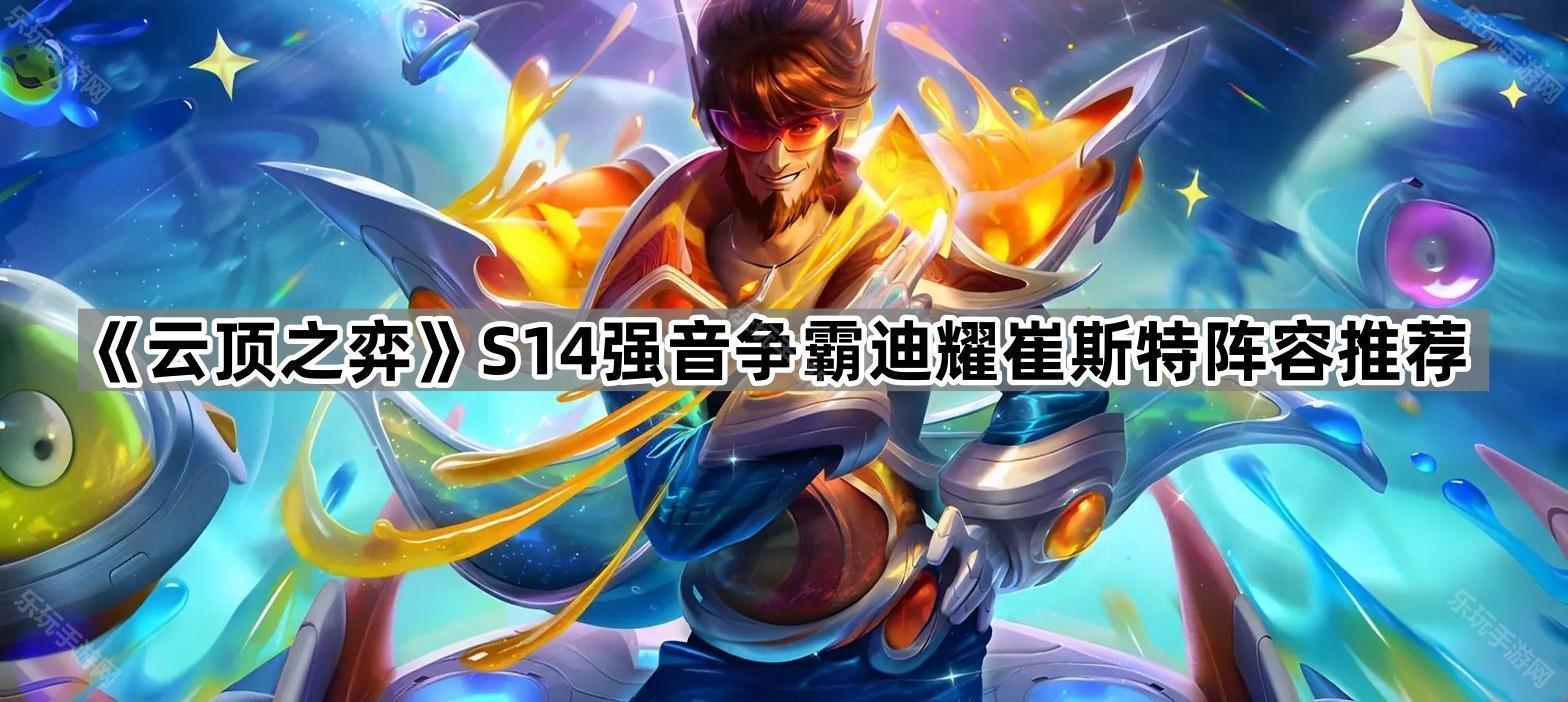 云顶之弈S14强音争霸迪耀崔斯特阵容推荐