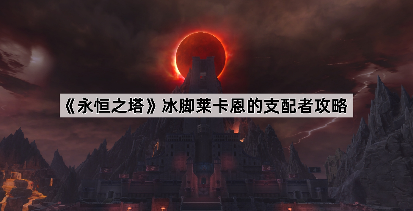 永恒之塔冰脚莱卡恩的支配者攻略