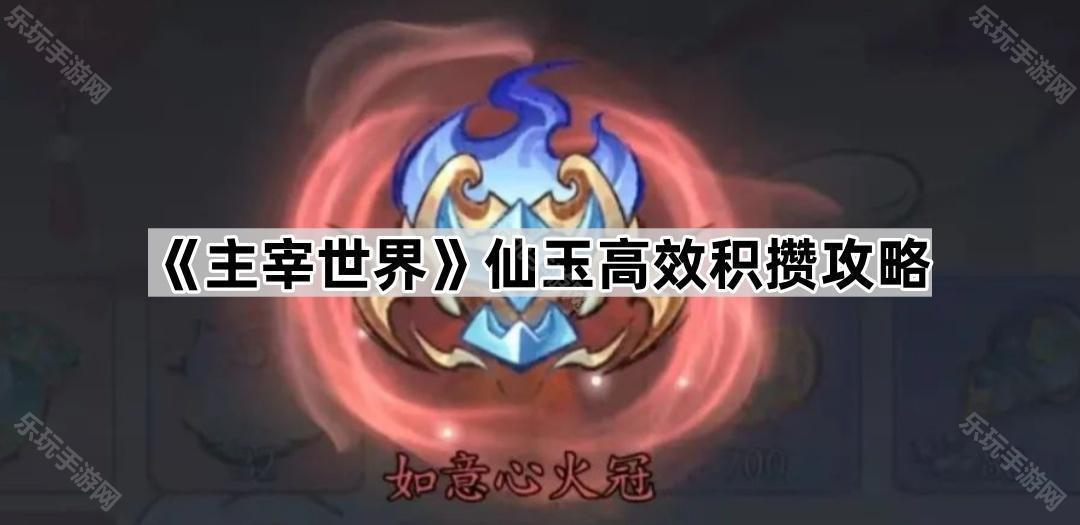 主宰世界仙玉高效积攒攻略