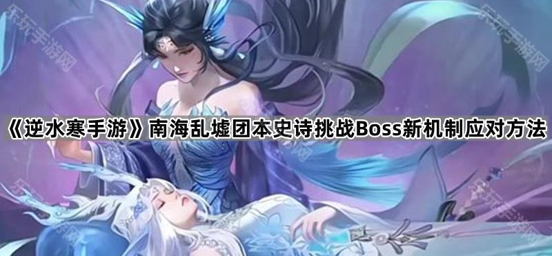 逆水寒手游南海乱墟团本史诗挑战Boss新机制应对方法